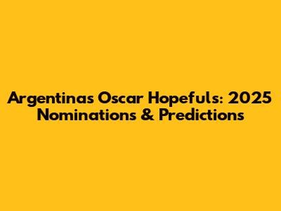 Argentina's Oscar Hopefuls: 2025 Nominations & Predictions