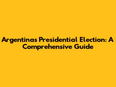 Argentina's Presidential Election: A Comprehensive Guide