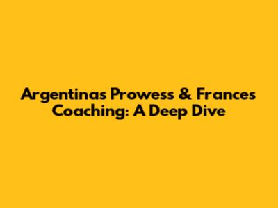 Argentina's Prowess & France's Coaching: A Deep Dive