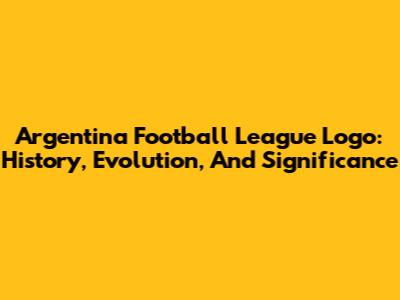Argentina Football League Logo: History, Evolution, And Significance