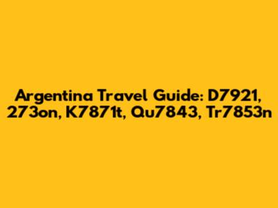 Argentina Travel Guide: D7921, 273on, K7871t, Qu7843, Tr7853n
