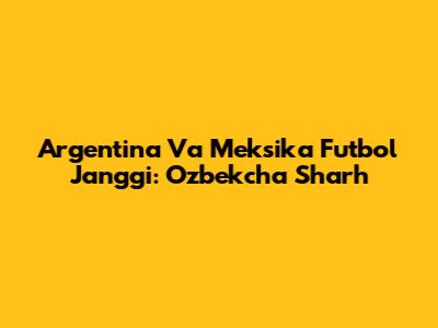 Argentina Va Meksika Futbol Janggi: O'zbekcha Sharh