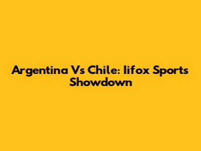Argentina Vs Chile: Iifox Sports Showdown