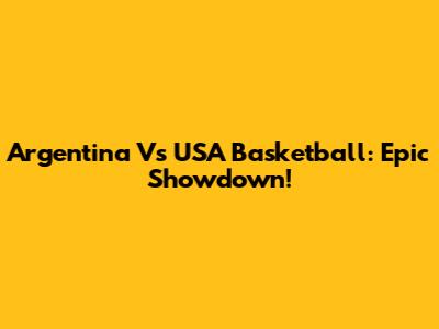 Argentina Vs USA Basketball: Epic Showdown!