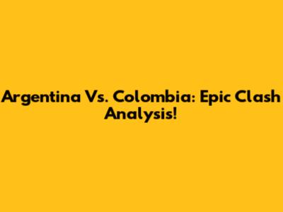 Argentina Vs. Colombia: Epic Clash Analysis!