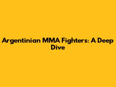 Argentinian MMA Fighters: A Deep Dive