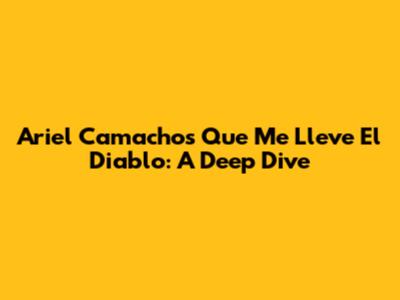 Ariel Camacho's 'Que Me Lleve El Diablo': A Deep Dive