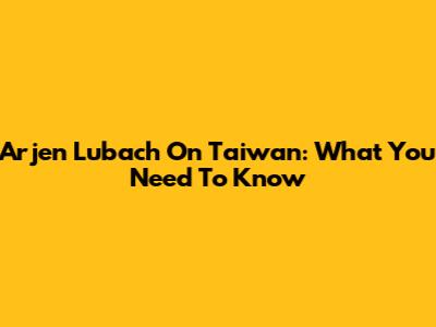 Arjen Lubach On Taiwan: What You Need To Know
