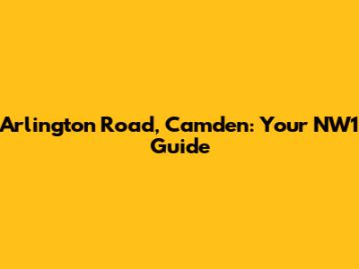 Arlington Road, Camden: Your NW1 Guide