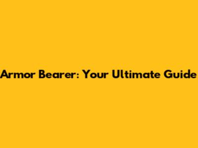 Armor Bearer: Your Ultimate Guide
