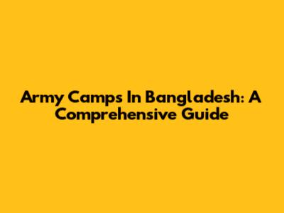 Army Camps In Bangladesh: A Comprehensive Guide