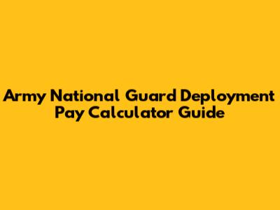 Army National Guard Deployment Pay Calculator Guide