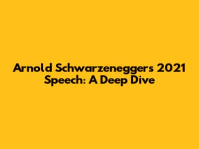 Arnold Schwarzenegger's 2021 Speech: A Deep Dive