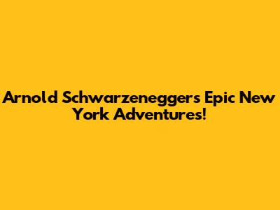 Arnold Schwarzenegger's Epic New York Adventures!