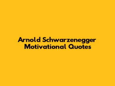 Arnold Schwarzenegger Motivational Quotes