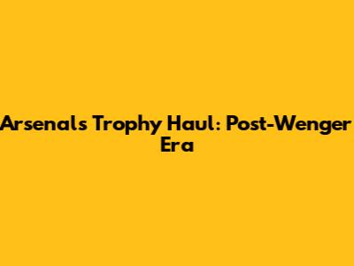 Arsenal's Trophy Haul: Post-Wenger Era