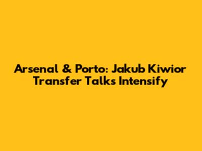 Arsenal & Porto: Jakub Kiwior Transfer Talks Intensify