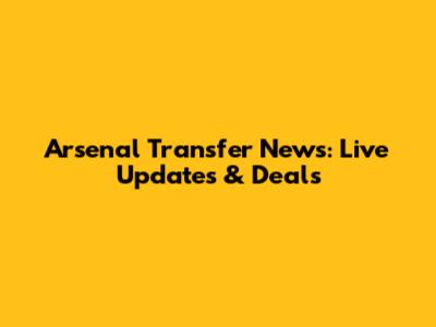 Arsenal Transfer News: Live Updates & Deals