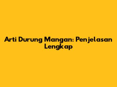 Arti 'Durung Mangan': Penjelasan Lengkap