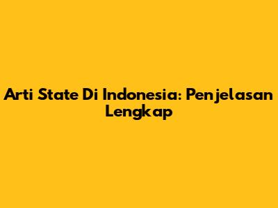 Arti 'State' Di Indonesia: Penjelasan Lengkap