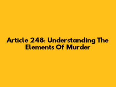 Article 248: Understanding The Elements Of Murder