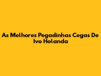 As Melhores Pegadinhas Cegas De Ivo Holanda