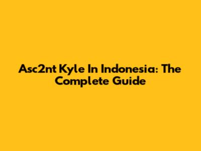 Asc2nt Kyle In Indonesia: The Complete Guide