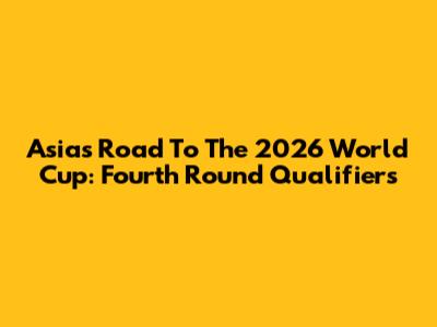 Asia's Road To The 2026 World Cup: Fourth Round Qualifiers