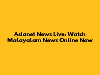 Asianet News Live: Watch Malayalam News Online Now