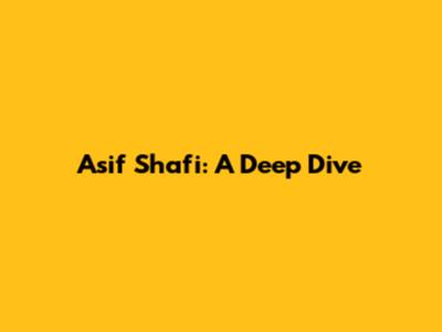 Asif Shafi: A Deep Dive