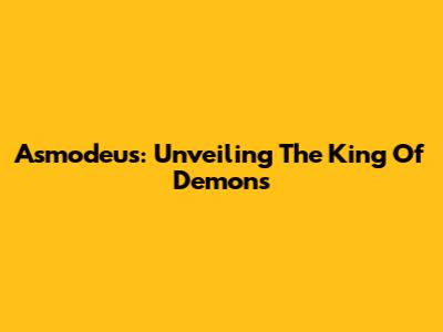 Asmodeus: Unveiling The King Of Demons
