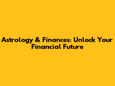 Astrology & Finances: Unlock Your Financial Future