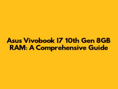 Asus Vivobook I7 10th Gen 8GB RAM: A Comprehensive Guide