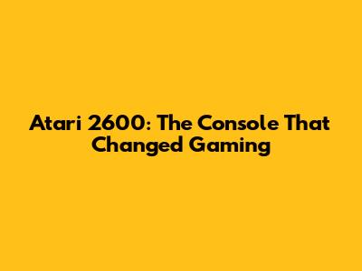 Atari 2600: The Console That Changed Gaming
