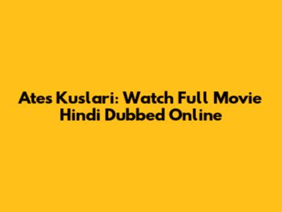 Ates Kuslari: Watch Full Movie Hindi Dubbed Online