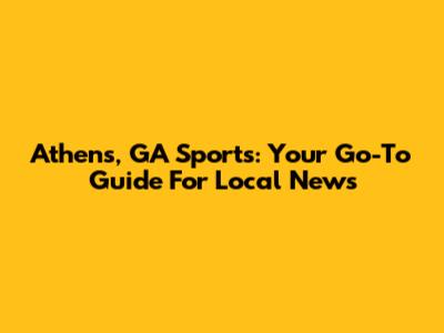 Athens, GA Sports: Your Go-To Guide For Local News