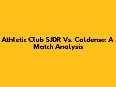 Athletic Club SJDR Vs. Caldense: A Match Analysis