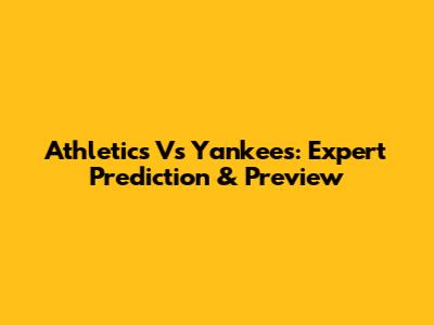 Athletics Vs Yankees: Expert Prediction & Preview