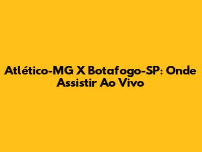 Atlético-MG X Botafogo-SP: Onde Assistir Ao Vivo