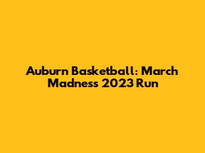 Auburn Basketball: March Madness 2023 Run