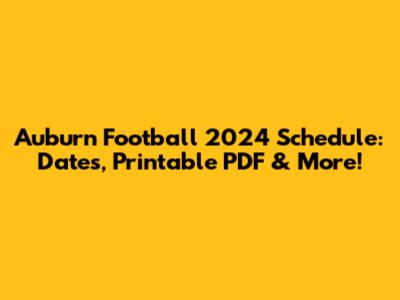 Auburn Football 2024 Schedule: Dates, Printable PDF & More!