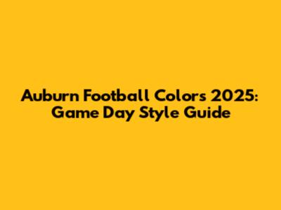 Auburn Football Colors 2025: Game Day Style Guide