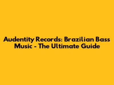 Audentity Records: Brazilian Bass Music - The Ultimate Guide