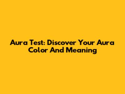 Aura Test: Discover Your Aura Color And Meaning