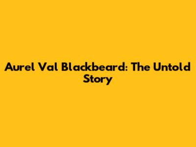 Aurel Val Blackbeard: The Untold Story