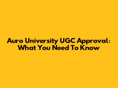 Auro University UGC Approval: What You Need To Know