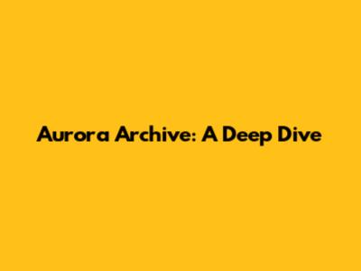 Aurora Archive: A Deep Dive