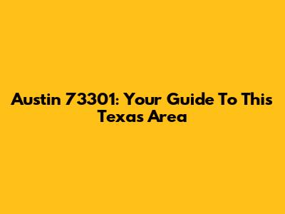 Austin 73301: Your Guide To This Texas Area