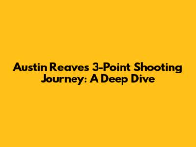 Austin Reaves' 3-Point Shooting Journey: A Deep Dive