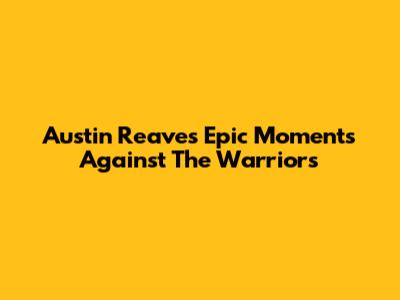 Austin Reaves' Epic Moments Against The Warriors